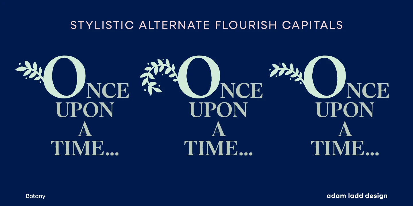 Botany font by Adam Ladd Design — the words “STYLISTIC ALTERNATE FLOURISH CAPITALS” above three instances of “Once Upon A Time…” with the initial ‘O’ of each word “Once” featuring a different leafy flourish.