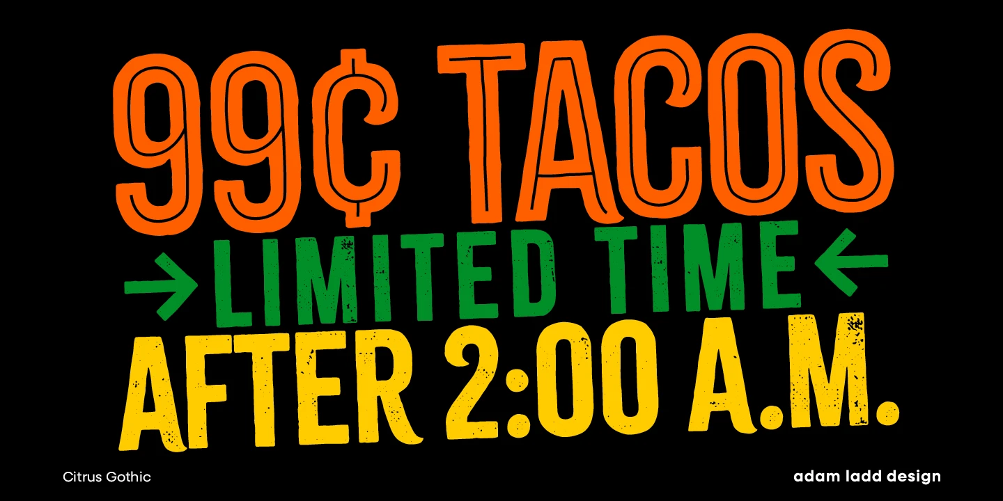 Citrus Gothic font by Adam Ladd Design — the words “99¢ TACOS” in orange outlined letters, “LIMITED TIME” in green letters with arrows, and “AFTER 2:00 A.M.” in yellow textured letters