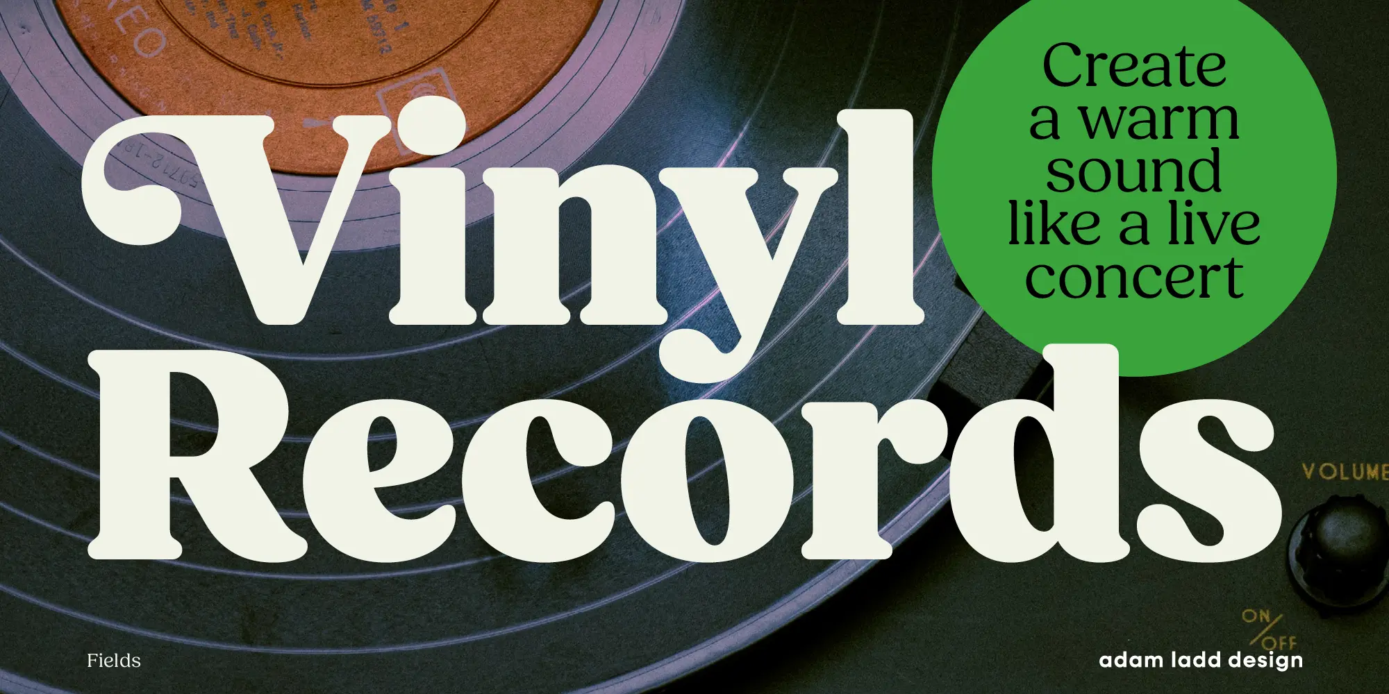 Fields font by Adam Ladd Design — the words “Vinyl Records” in a bold, serif typeface with rounded terminals, and a green circle with the words “Create a warm sound like a live concert” in a sans-serif typeface, all over a background of a vinyl record and a turntable knob.