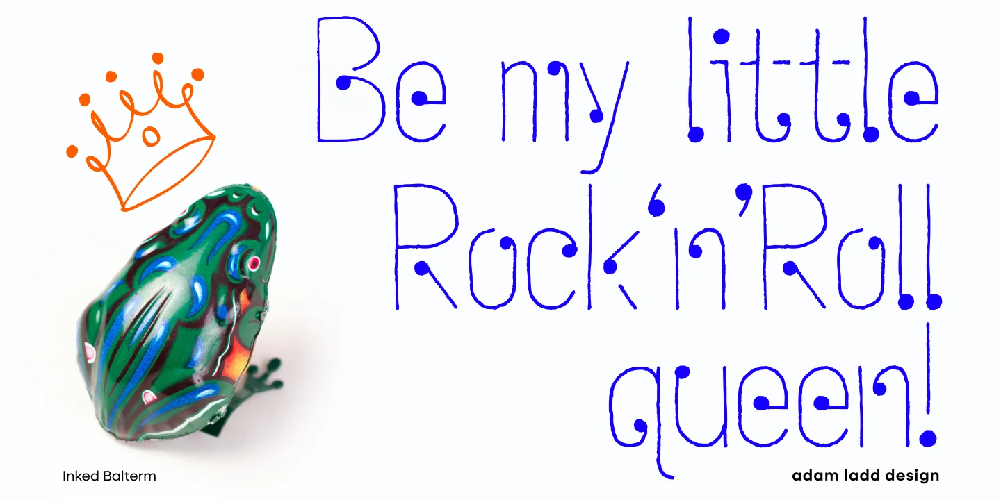 Inked Balterm font by Adam Ladd Design — the words “Be my little Rock’n’Roll queen!” in a blue, hand-drawn, stencil-like sans serif, next to a green frog figurine and an orange line-art crown.