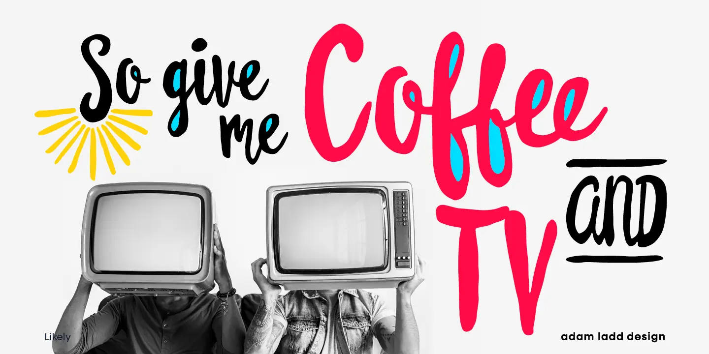 Likely Sans font by Adam Ladd Design — the words “So give me Coffee and TV” in a brush script, with a sunburst icon and two people holding retro TVs on their heads