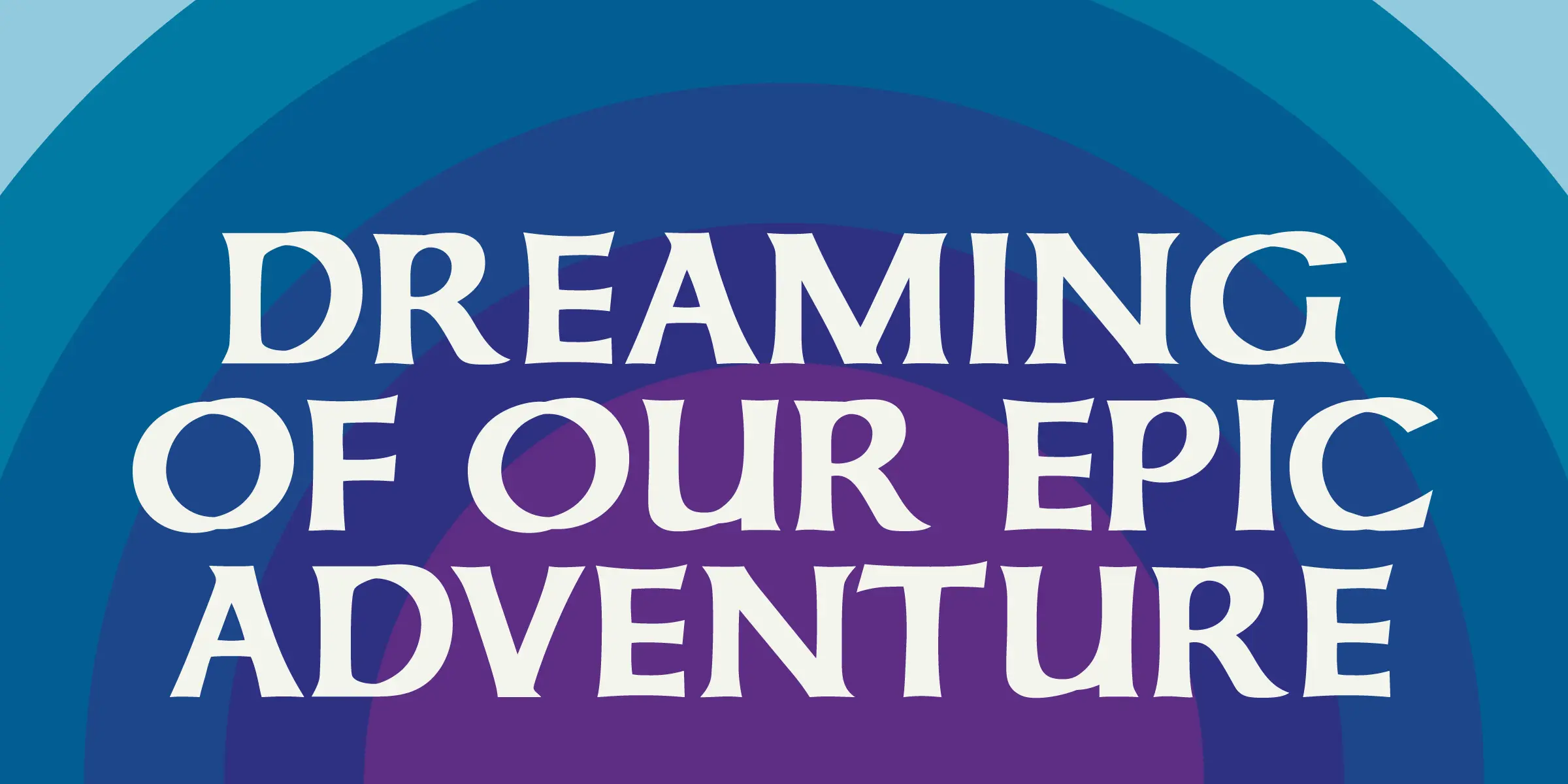 American Uncial font by Mecanorma Collection — the words “DREAMING OF OUR EPIC ADVENTURE” in a bold, upright serif typeface with a high contrast between thick and thin strokes, set against a background of concentric arcs in shades of blue and purple.
