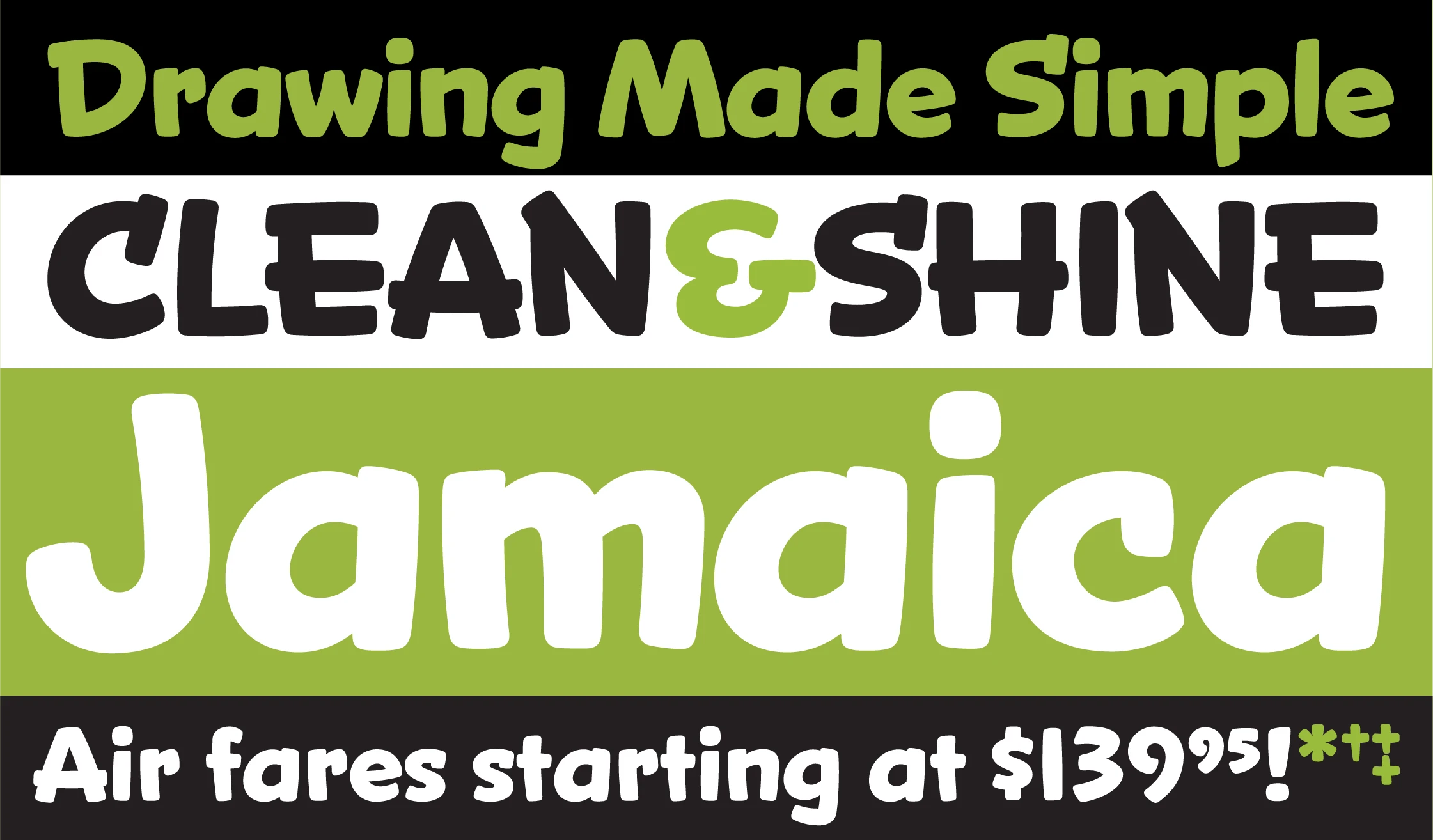 Snicker font by Mark Simonson Studio — the words “Drawing Made Simple” in green upright sans serif, “CLEAN & SHINE” in black upright sans serif with a green ampersand, “Jamaica” in white upright sans serif, and “Air fares starting at $139.95!**” in white italic sans serif.