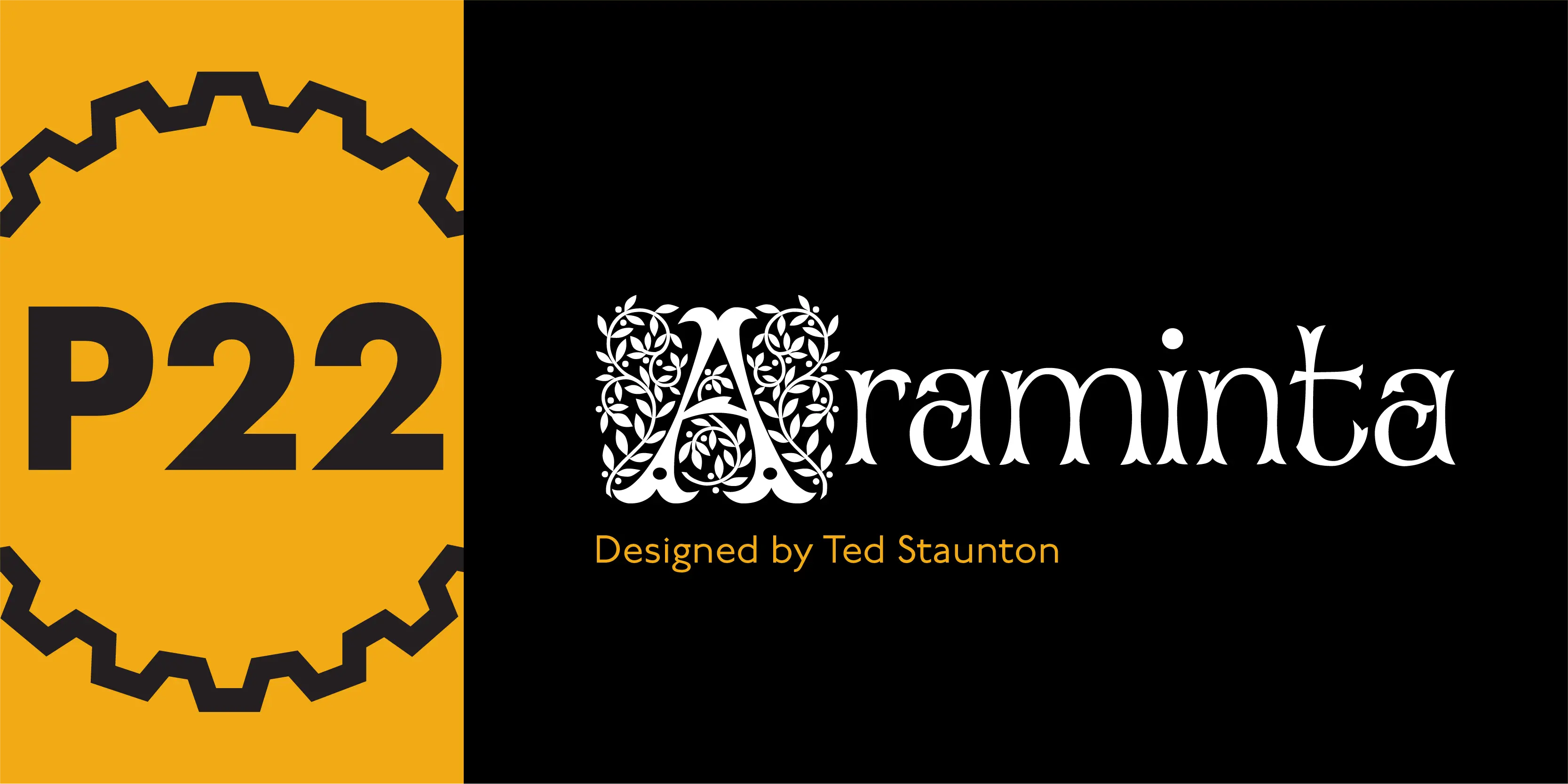 Araminta font by P22 Type Foundry — the word Araminta in a decorative serif typeface with an ornate, floral-embellished capital letter A, next to a yellow block containing the text P22 inside a gear outline, and the words Designed by Ted Staunton in yellow sans-serif lettering below