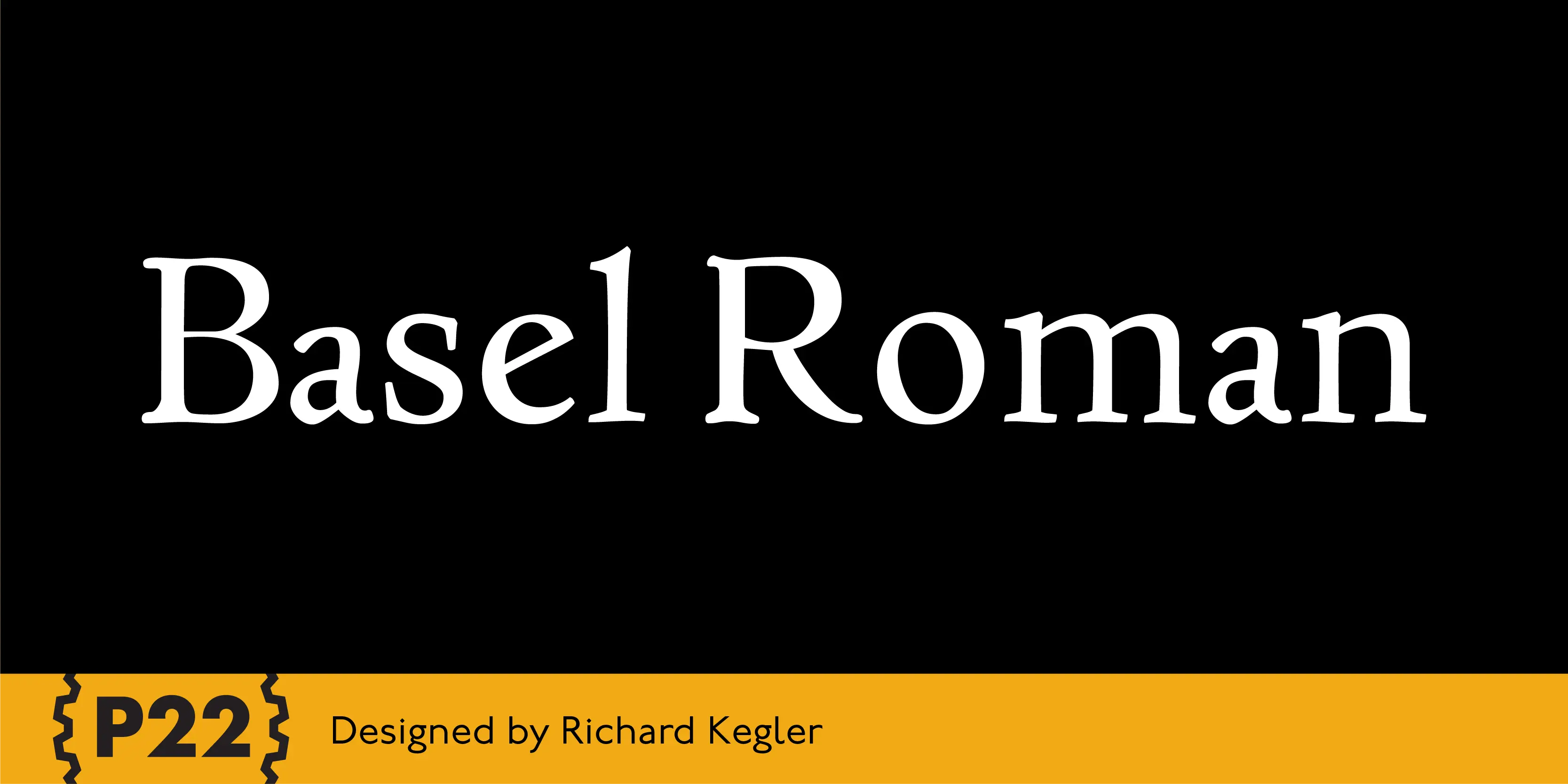 Basel Roman font by P22 Type Foundry — the words Basel Roman in a white serif typeface on a black background, with a yellow bottom bar containing the P22 logo and the text Designed by Richard Kegler