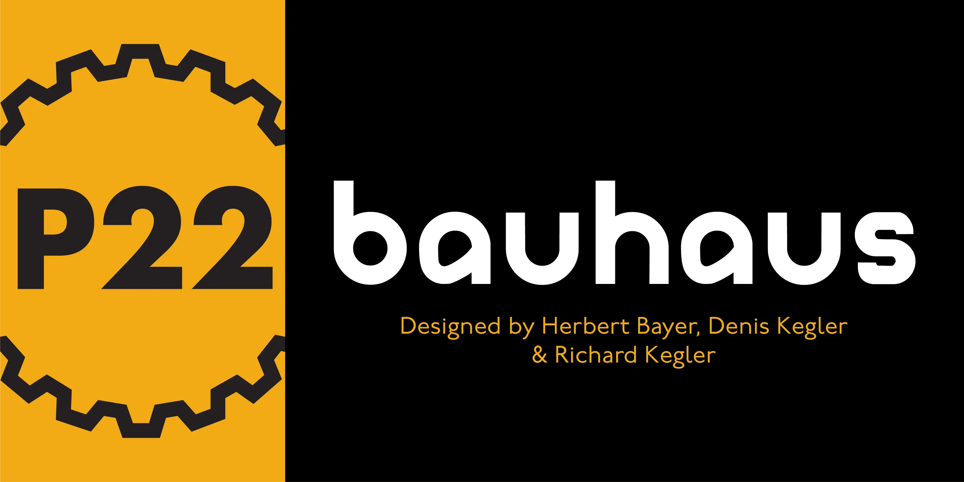 Bauhaus font by P22 Type Foundry — the words P22 bauhaus in a geometric sans-serif typeface, with P22 in black on a yellow background framed by a gear graphic, and bauhaus in white on a black background above the text Designed by Herbert Bayer, Denis Kegler & Richard Kegler