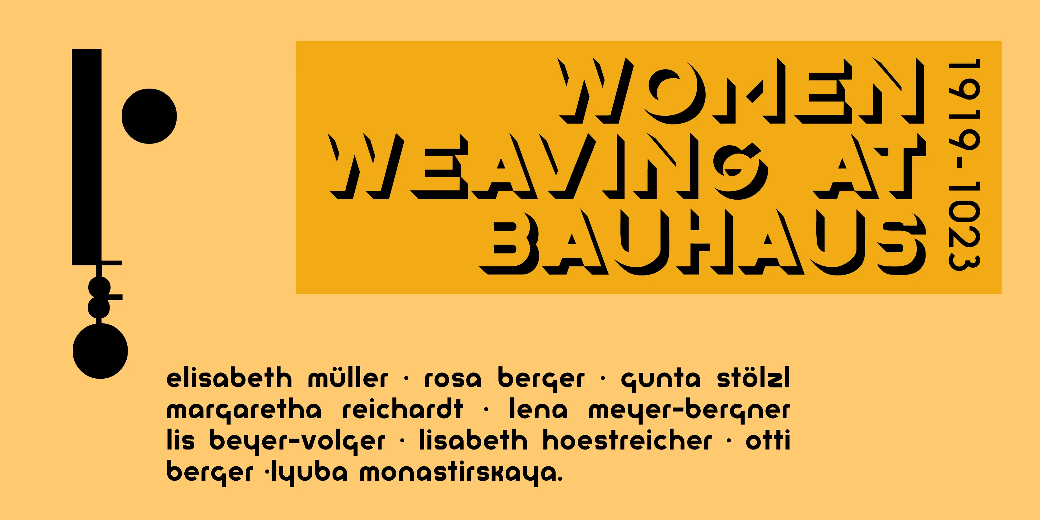 Bauhaus font by P22 Type Foundry — the words WOMEN WEAVING AT BAUHAUS in a bold, geometric stencil-like font with a 3D shadow effect, next to the vertical numbers 1919-1023, above a list of names in a rounded lowercase sans-serif font, all on a yellow background with a black abstract geometric icon on the left