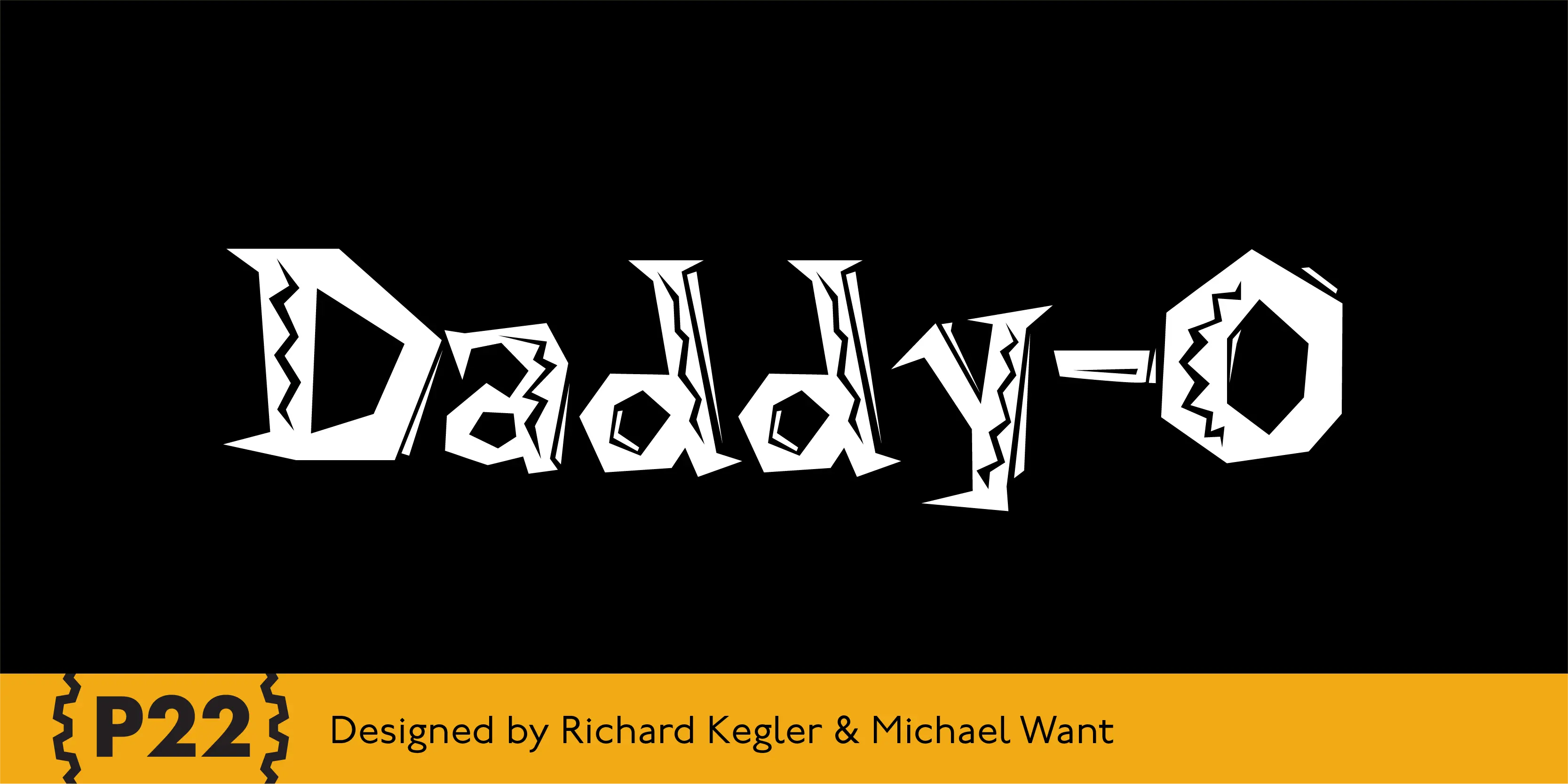 Daddy-O font by P22 Type Foundry — the word Daddy-O in a white, jagged, blocky cut-out style lettering on a black background, above a yellow band containing the text P22 and Designed by Richard Kegler & Michael Want
