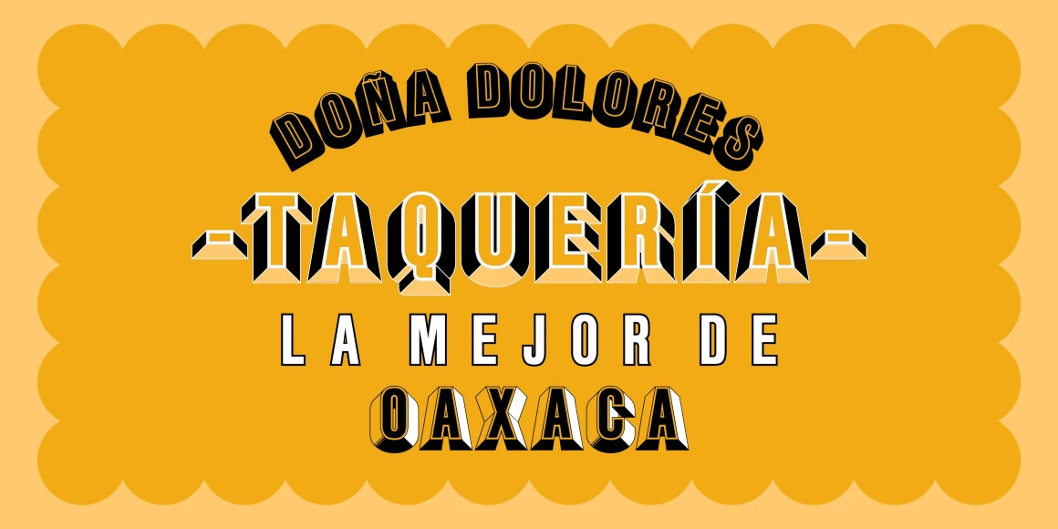 Glaser Babyfat font by P22 Type Foundry — the words DOÑA DOLORES, TAQUERÍA, LA MEJOR DE, and OAXACA stacked in various 3-D block letter styles on a yellow background with a scalloped border