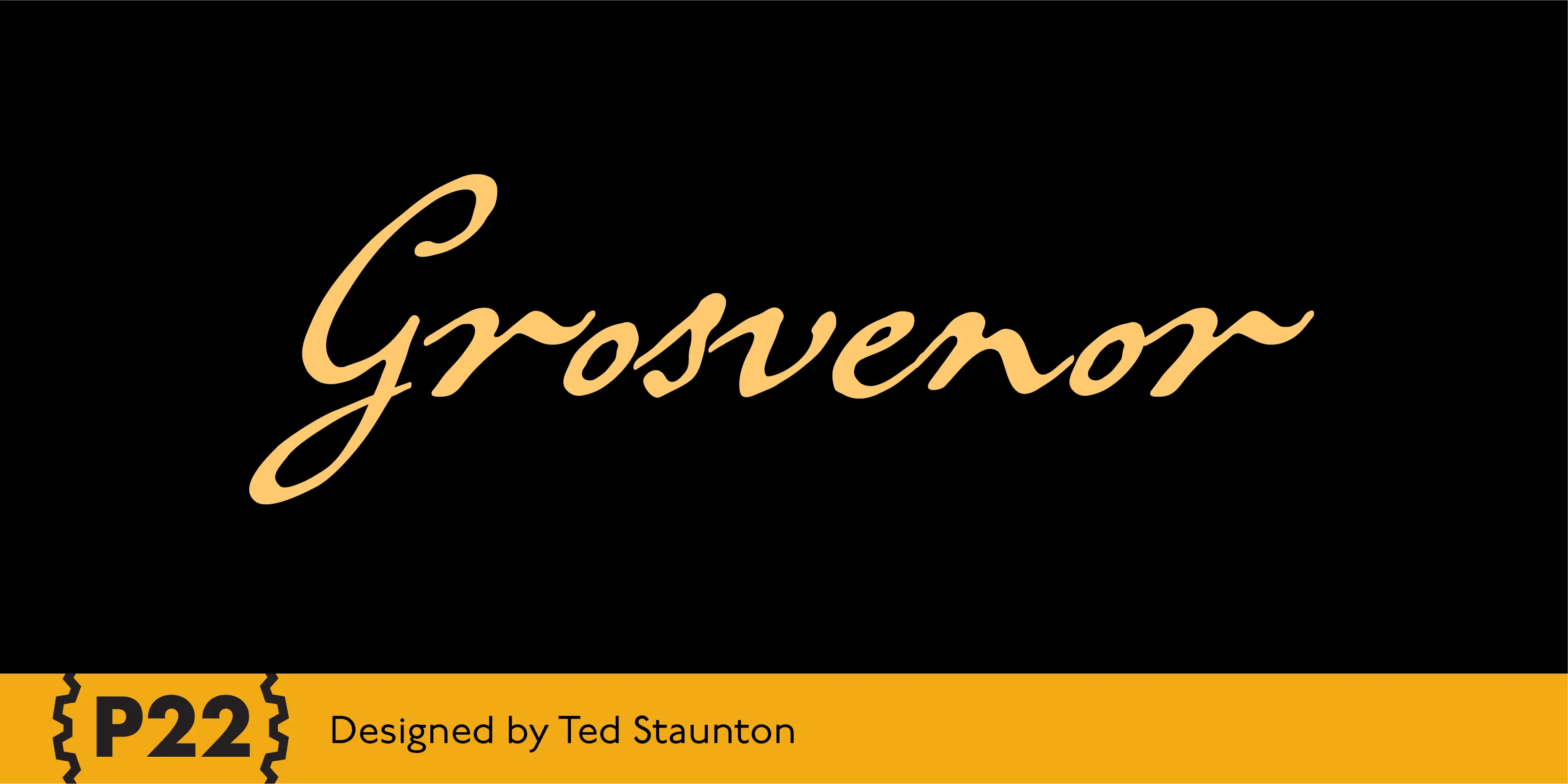 Grosvenor font by P22 Type Foundry — the word Grosvenor in a yellow, elegant cursive script on a black background, with a yellow footer containing the P22 logo and the text Designed by Ted Staunton