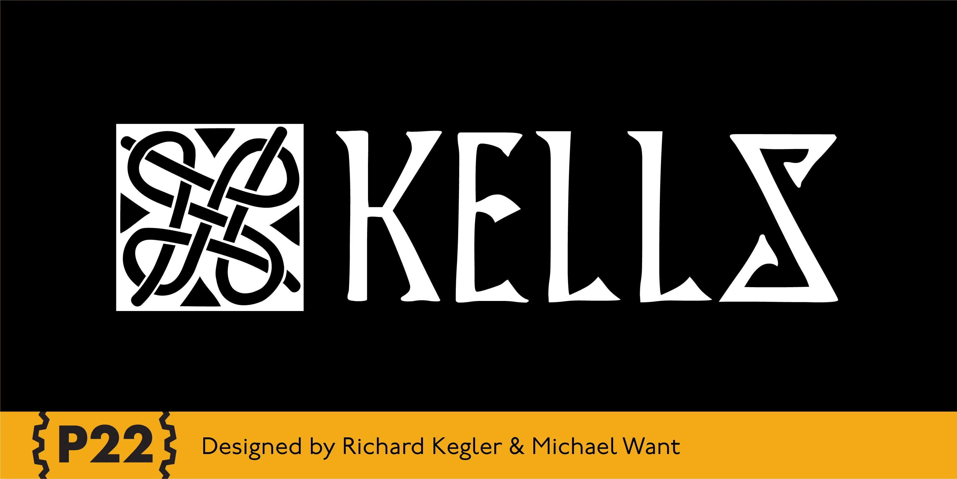 Kells font by P22 Type Foundry — the word KELLS in a white Celtic-style uncial typeface next to a square Celtic knot icon on a black background, with a yellow bottom bar containing the P22 logo and the text Designed by Richard Kegler & Michael Want