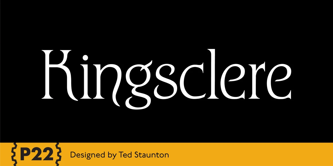 Kingsclere font by P22 Type Foundry — the word Kingsclere in a white serif typeface on a black background, with a yellow bottom bar containing the P22 logo and the text Designed by Ted Staunton