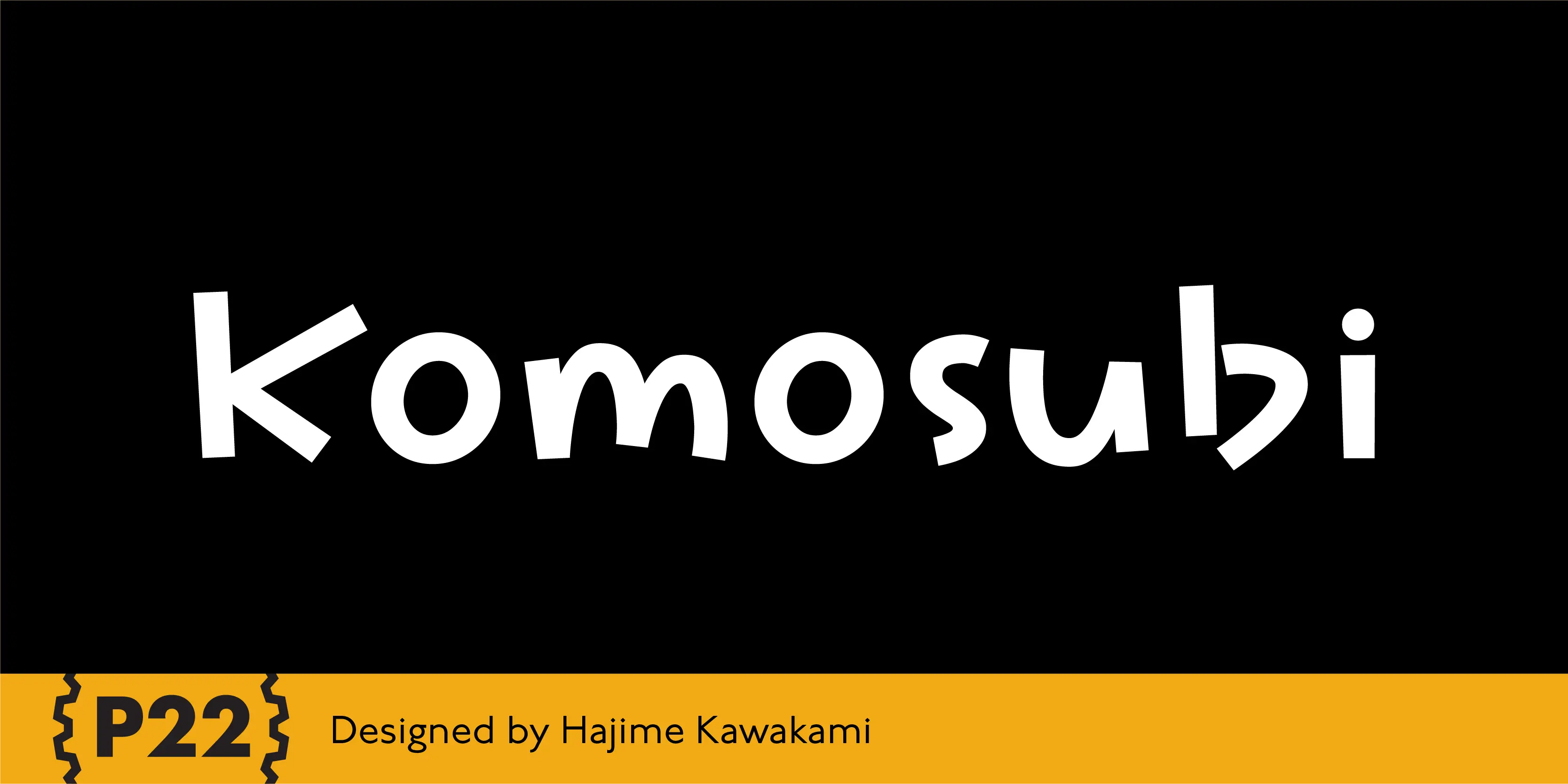 Komusubi font by P22 Type Foundry — the word Komosubi in a playful, hand-drawn sans-serif style on a black background, with a yellow bottom bar containing the P22 logo and the text Designed by Hajime Kawakami