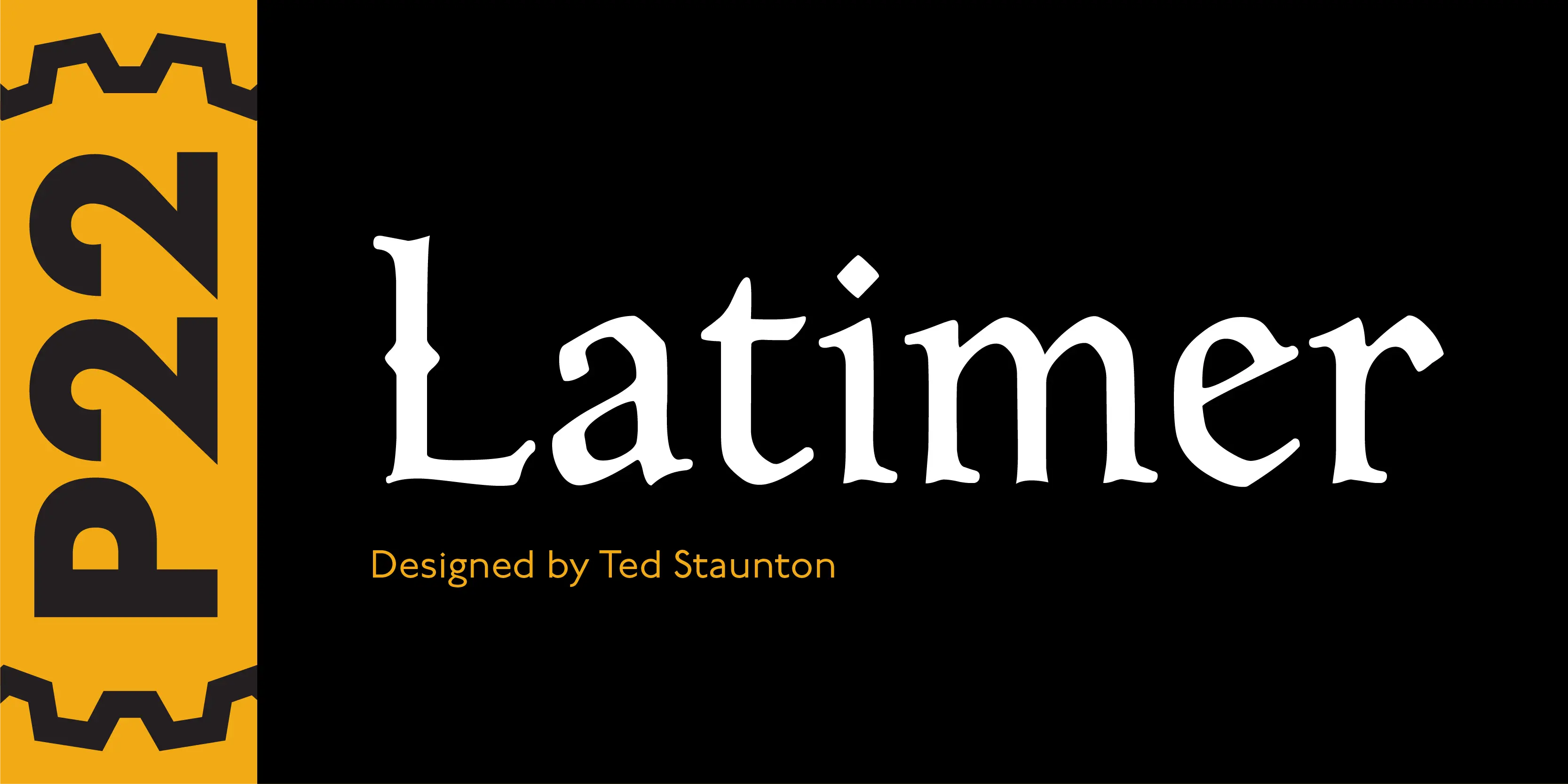 Latimer font by P22 Type Foundry — the word Latimer in a white serif typeface with gothic details, above the words Designed by Ted Staunton in a small yellow sans-serif, next to a vertical yellow stripe containing the letters P22 inside decorative brackets