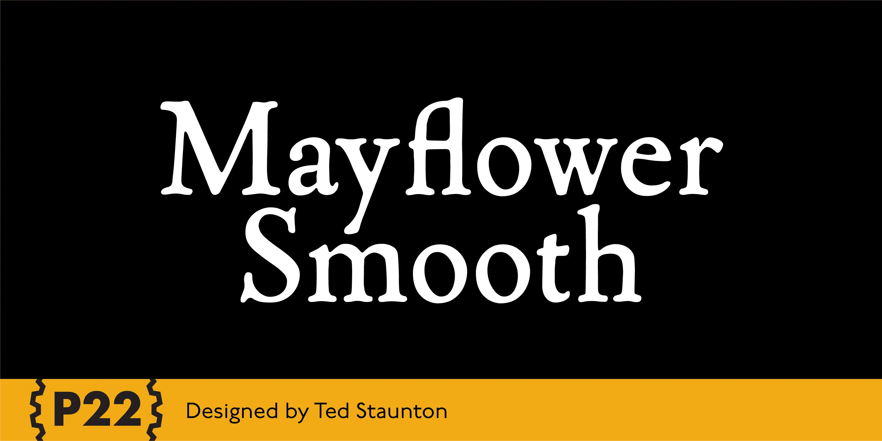 Mayflower Smooth font by P22 Type Foundry — the words Mayflower Smooth in a white, historic serif typeface on a black background, above a yellow bottom border containing the P22 logo and the text Designed by Ted Staunton