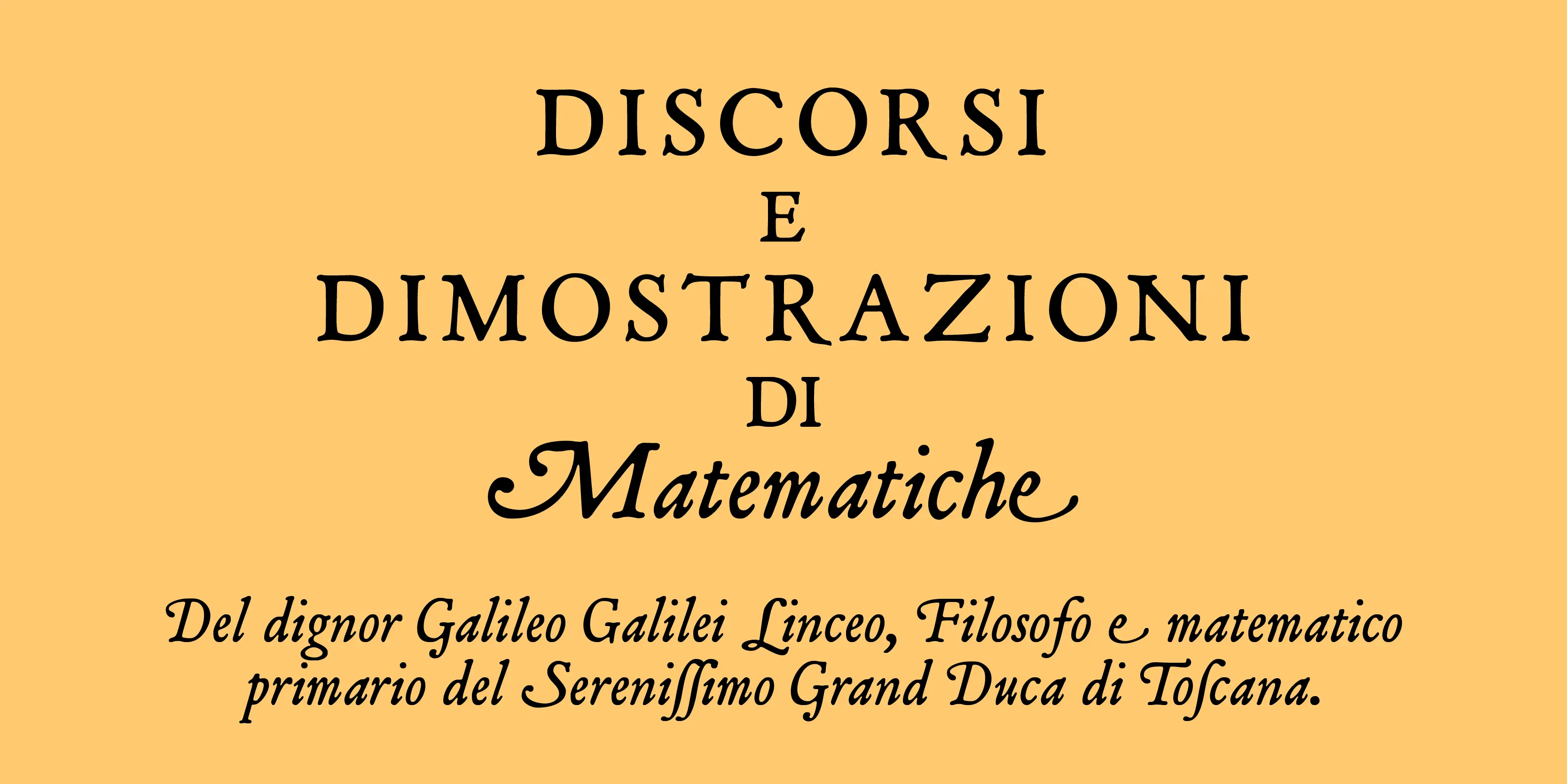 Mayflower Smooth font by P22 Type Foundry — the Italian text DISCORSI E DIMOSTRAZIONI DI Matematiche Del dignor Galileo Galilei Linceo, Filosofo e matematico primario del Serenissimo Grand Duca di Toscana in black serif and italic lettering on a yellow background