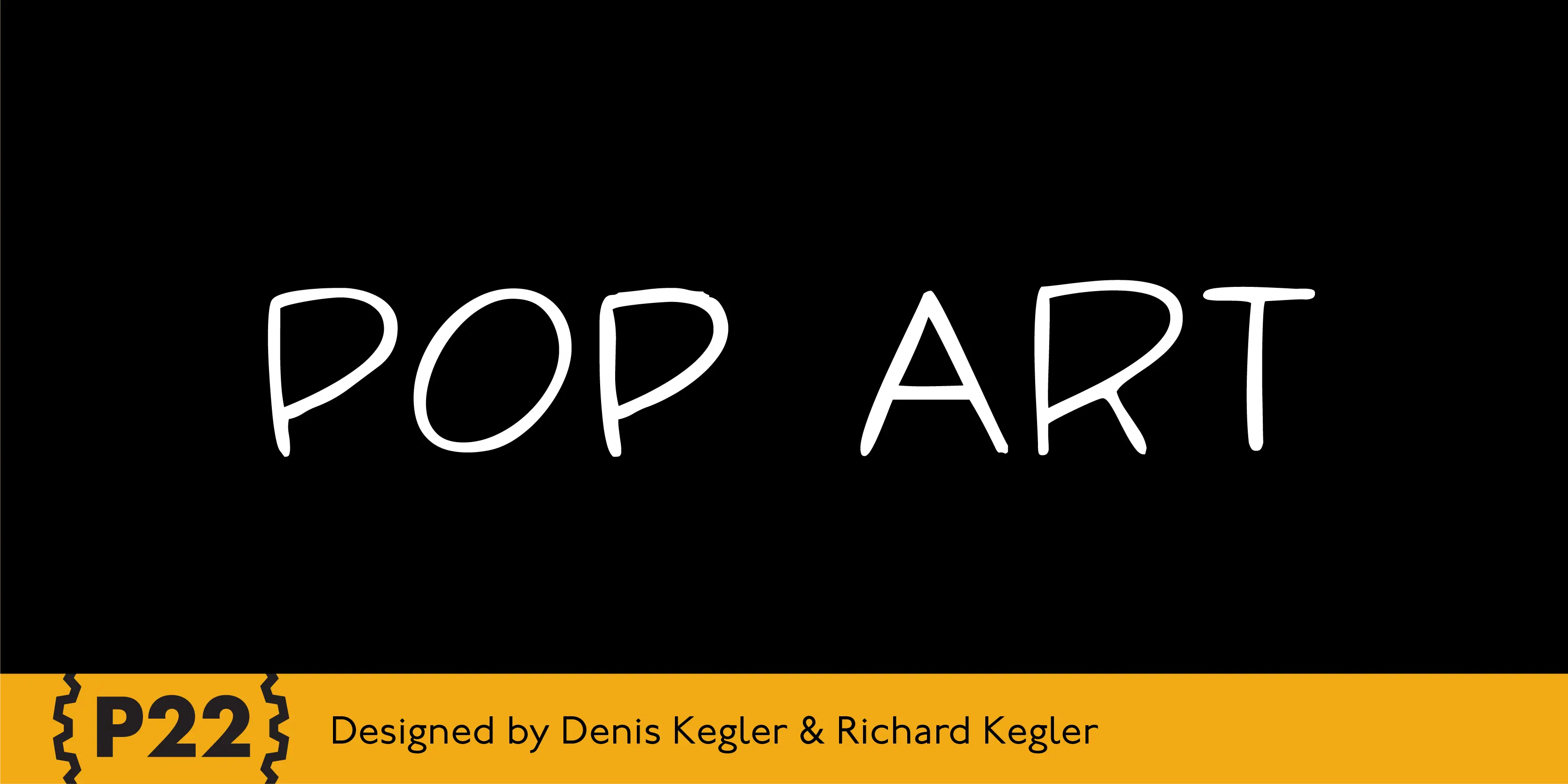 Pop Art font by P22 Type Foundry — the words POP ART in a white, hand-drawn sans-serif lettering style on a black background, with a yellow bottom bar containing the text Designed by Denis Kegler & Richard Kegler