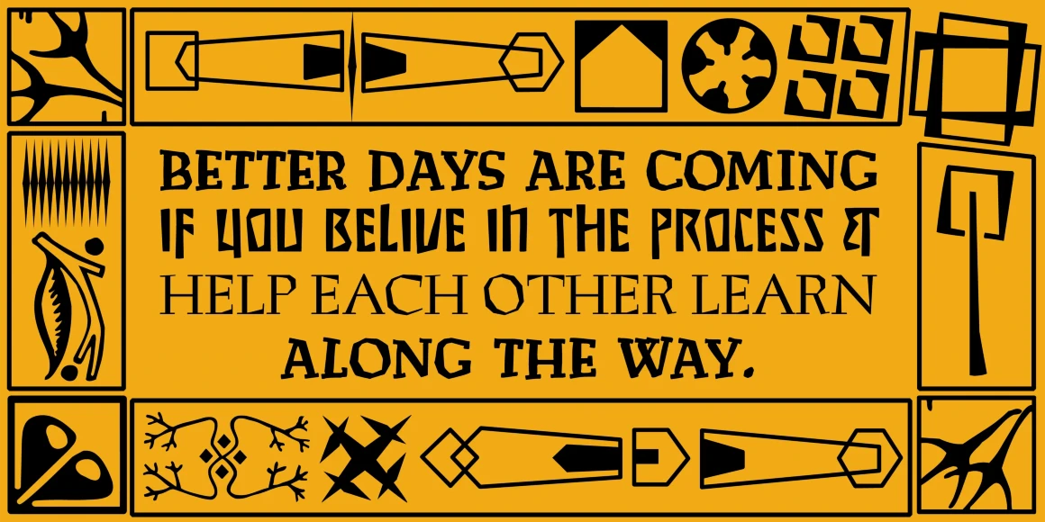 Preissig font by P22 Type Foundry — the words BETTER DAYS ARE COMING IF YOU BELIVE IN THE PROCESS & HELP EACH OTHER LEARN ALONG THE WAY. in an angular, hand-cut serif style, framed by a border of geometric and abstract linocut-style illustrations on an orange background
