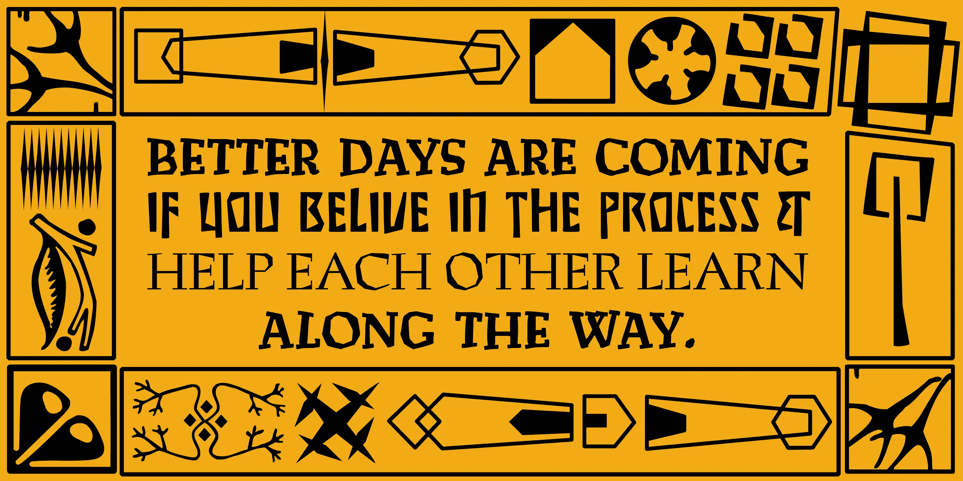 Preissig font by P22 Type Foundry — the words BETTER DAYS ARE COMING IF YOU BELIVE IN THE PROCESS & HELP EACH OTHER LEARN ALONG THE WAY. in an angular, hand-cut serif style, framed by a border of geometric and abstract linocut-style illustrations on an orange background
