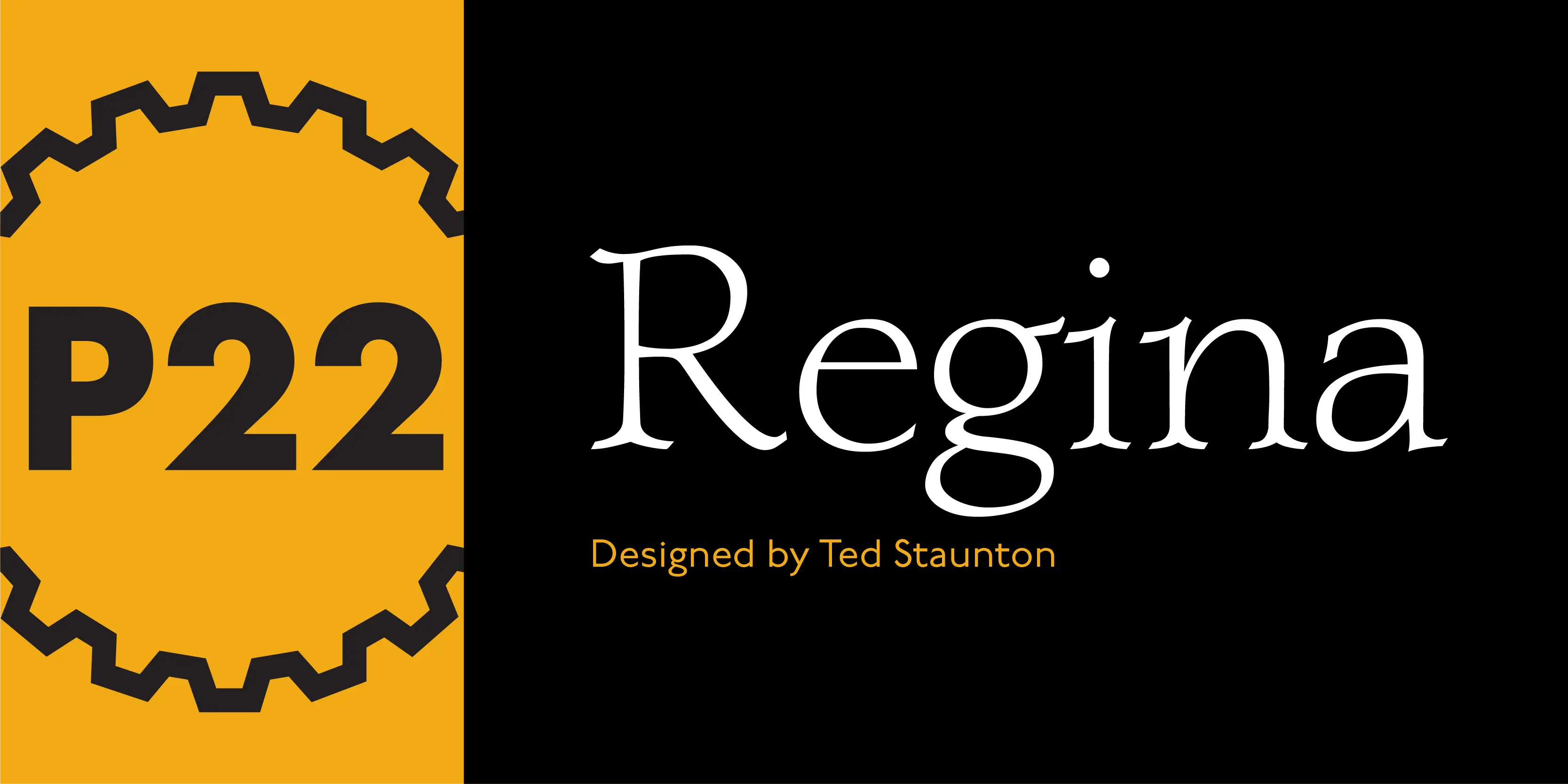 Regina font by P22 Type Foundry — the letters P22 in a dark sans-serif font inside a yellow gear graphic on the left, and the word Regina in a white serif font with the text Designed by Ted Staunton in yellow below it on a black background
