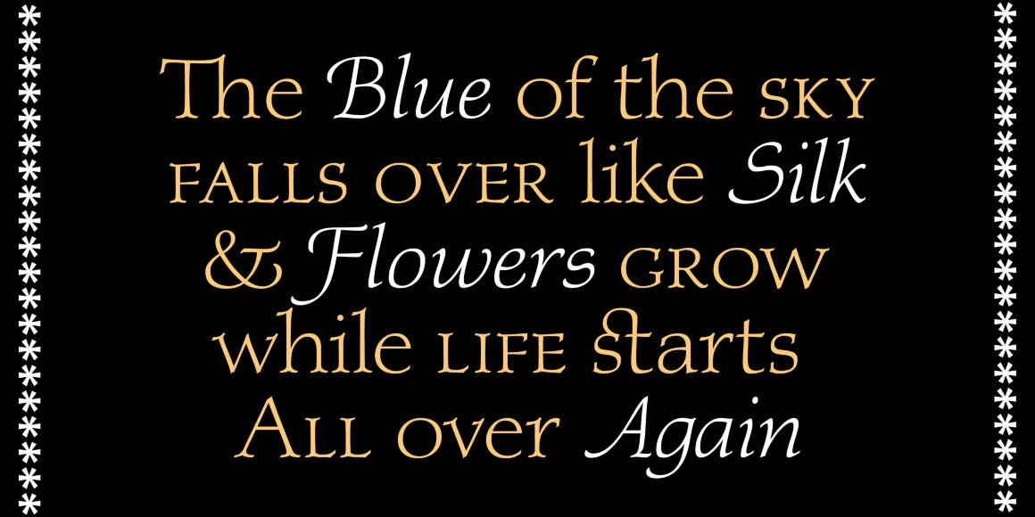 Regina font by P22 Type Foundry — the words “The Blue of the sky”, “FALLS OVER like Silk”, "& Flowers GROW", “while LIFE starts”, and “All over Again” in a mix of gold and white serif and swash italic lettering, flanked by vertical borders of white eight-pointed stars on a black background
