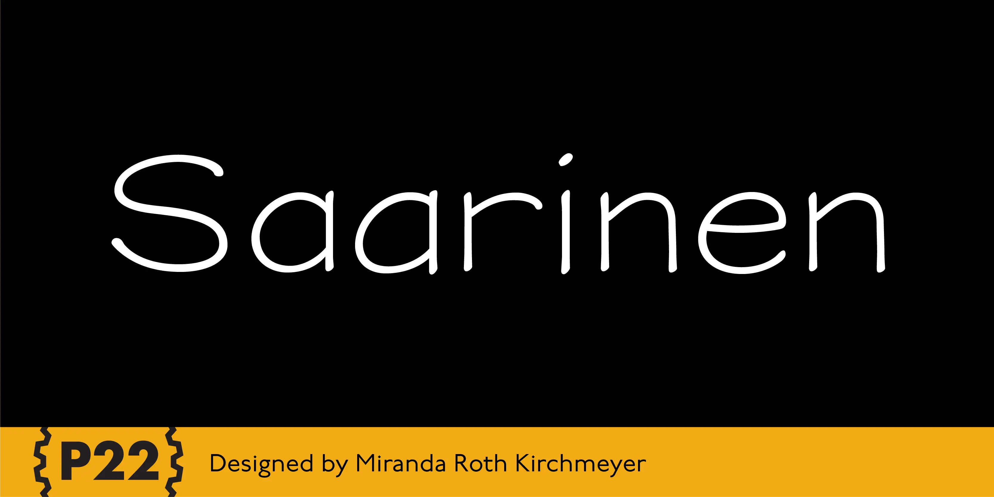 Saarinen font by P22 Type Foundry — the word Saarinen in a white, hand-lettered sans-serif style on a black background, above a yellow stripe containing the P22 logo and the text Designed by Miranda Roth Kirchmeyer