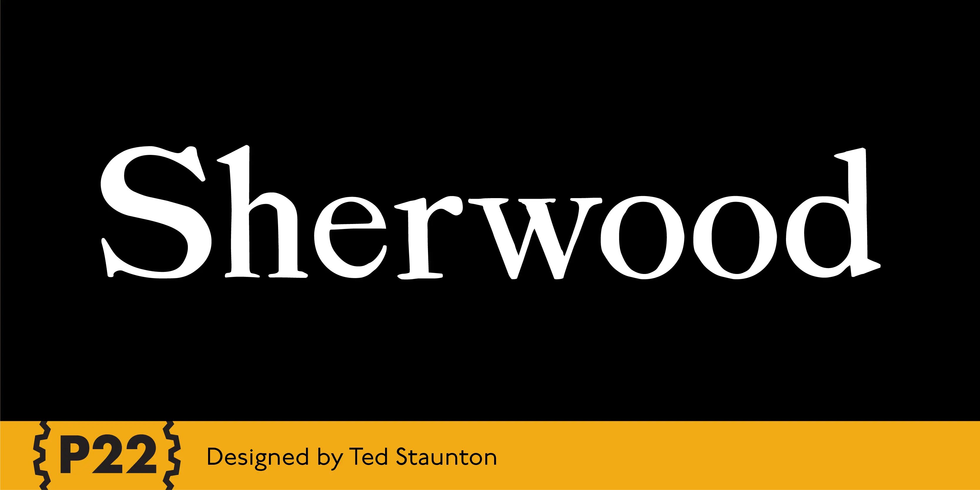 Sherwood font by P22 Type Foundry — the word Sherwood in white serif lettering on a black background, with a yellow bottom bar containing the P22 logo and the text Designed by Ted Staunton