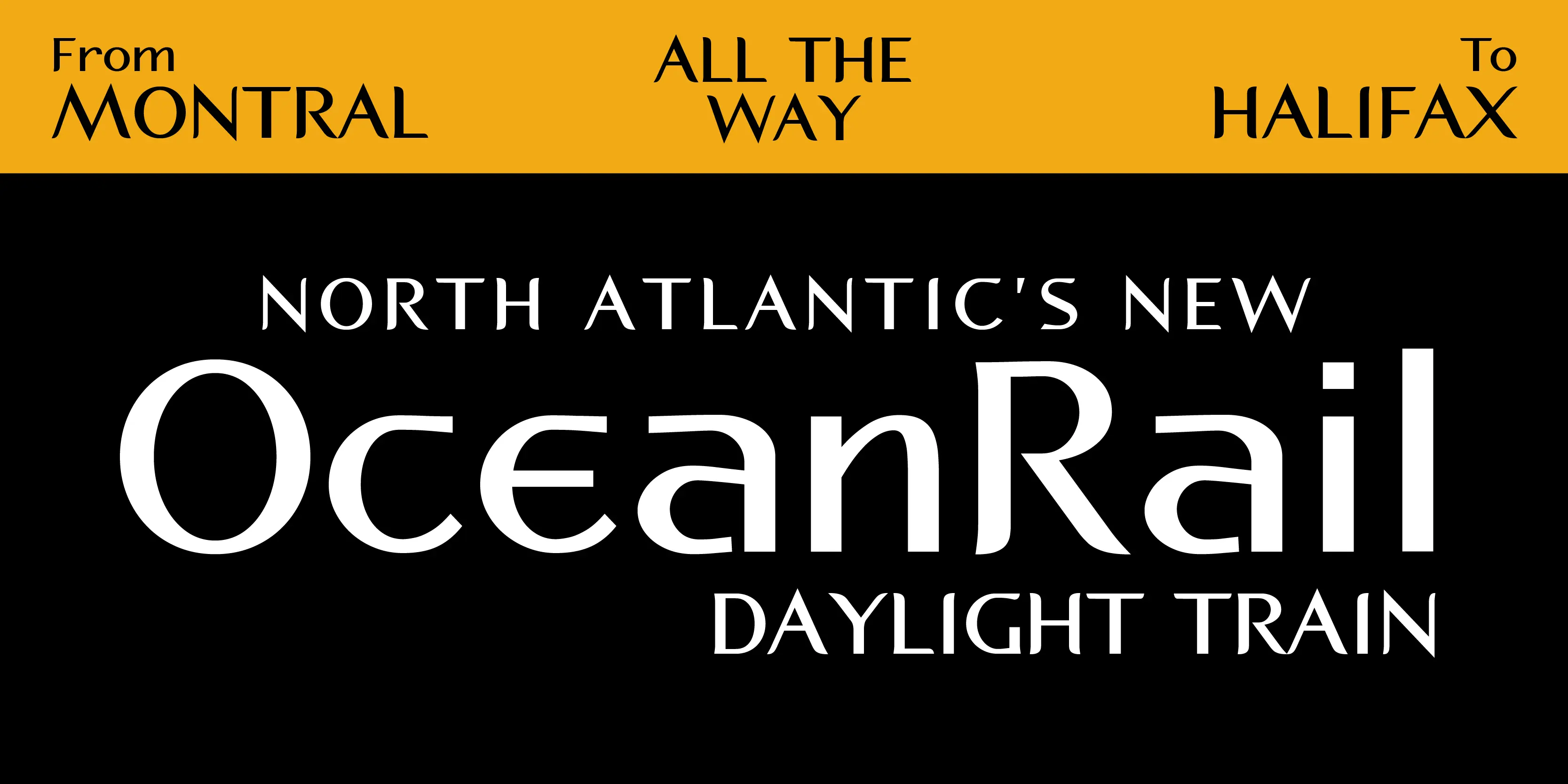 Spiggie font by P22 Type Foundry — the words From MONTRAL, ALL THE WAY, and To HALIFAX in black sans-serif lettering on a yellow band, above the words NORTH ATLANTIC’S NEW, OceanRail, and DAYLIGHT TRAIN in white sans-serif lettering on a black background