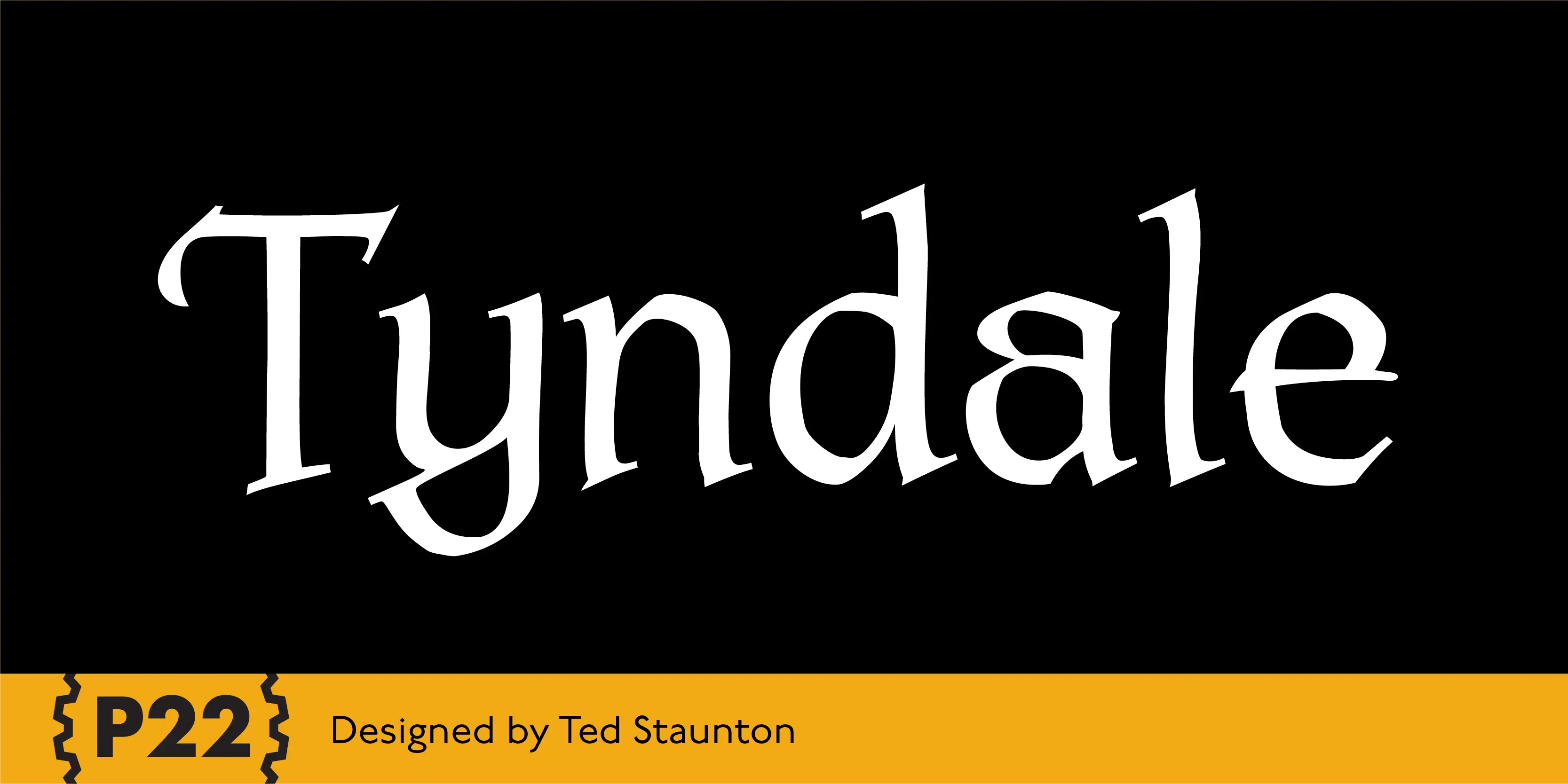 Tyndale font by P22 Type Foundry — the word Tyndale in white, upright, high-contrast lettering with a Roman-Gothic hybrid style on a black background, above a yellow stripe containing the text P22 and Designed by Ted Staunton