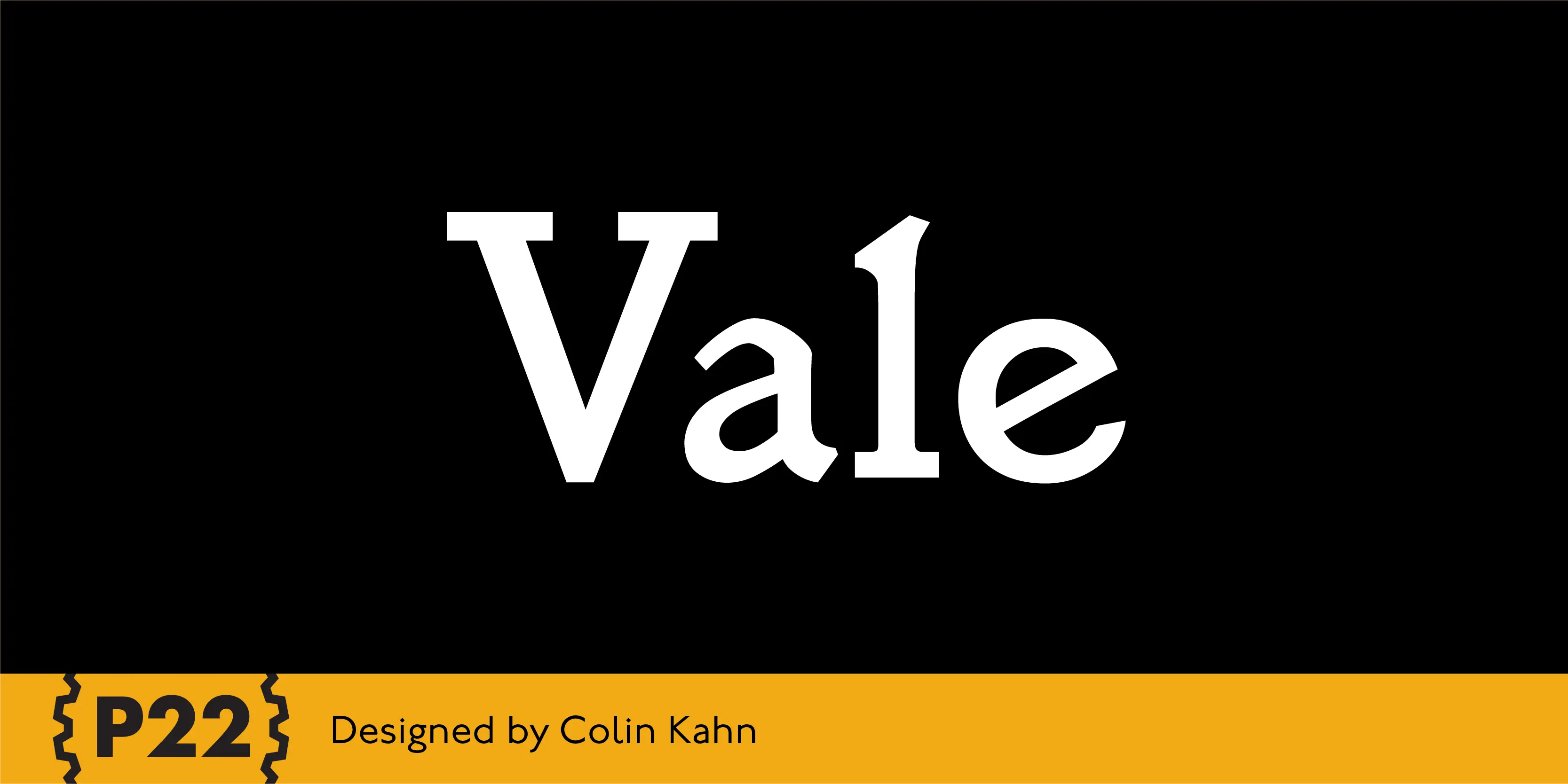 Vale font by P22 Type Foundry — the word Vale in a white serif typeface on a black background, with a yellow bottom bar containing the P22 logo and the text Designed by Colin Kahn