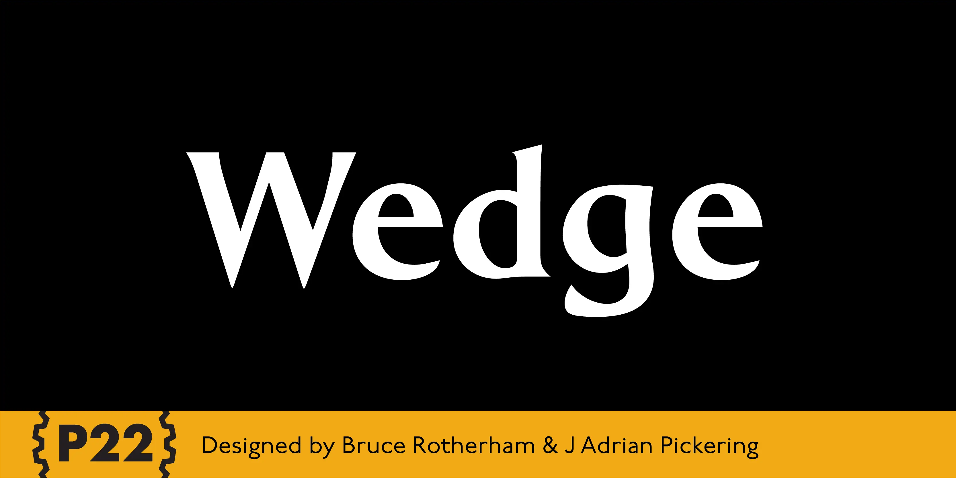 Wedge font by P22 Type Foundry — the word Wedge in a white serif typeface on a black background, above a yellow banner with the P22 logo and the text Designed by Bruce Rotherham & J Adrian Pickering