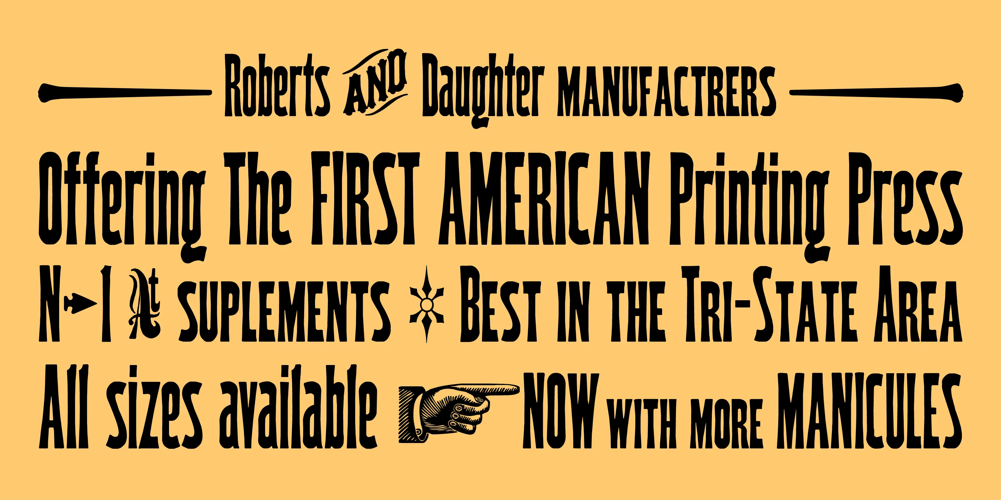 Wood Type font by P22 Type Foundry — the words ROBERTS AND DAUGHTER MANUFACTRERS, Offering The FIRST AMERICAN Printing Press, N-1 SUPLEMENTS BEST IN THE TRI-STATE AREA, and All sizes available NOW WITH MORE MANICULES in a condensed Tuscan-style wood type, accented by horizontal rules, a star, and a pointing hand icon on a yellow background