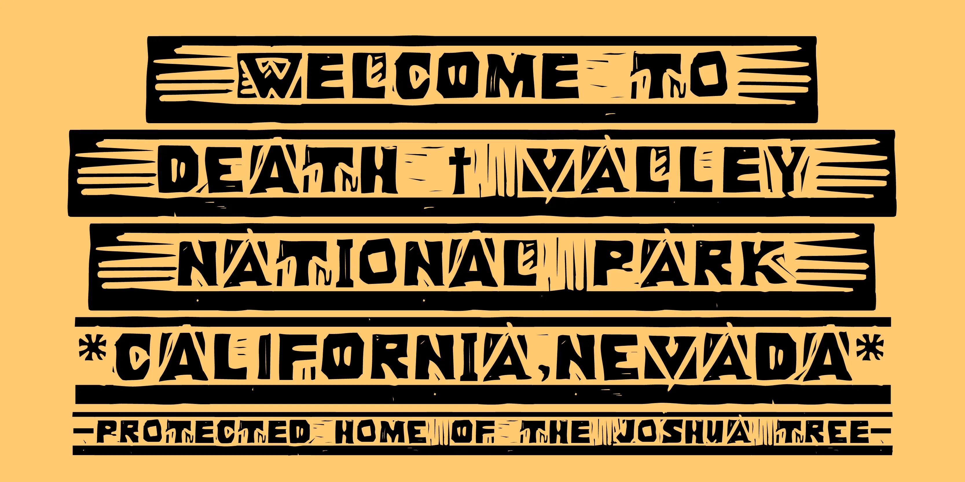 Woodcut font by P22 Type Foundry — the words WELCOME TO, DEATH VALLEY, NATIONAL PARK, CALIFORNIA, NEVADA, and PROTECTED HOME OF THE JOSHUA TREE in a rugged, woodcut-style lettering on a light orange-yellow background