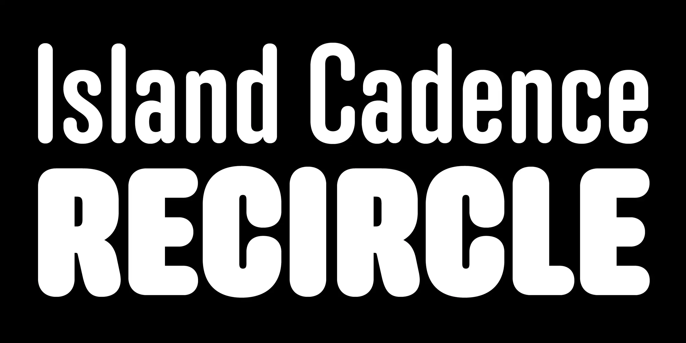 Anchor font by Process Type Foundry — the words “Island Cadence” in a rounded sans serif, with “RECIRCLE” below it in a bolder, wider, rounded sans serif