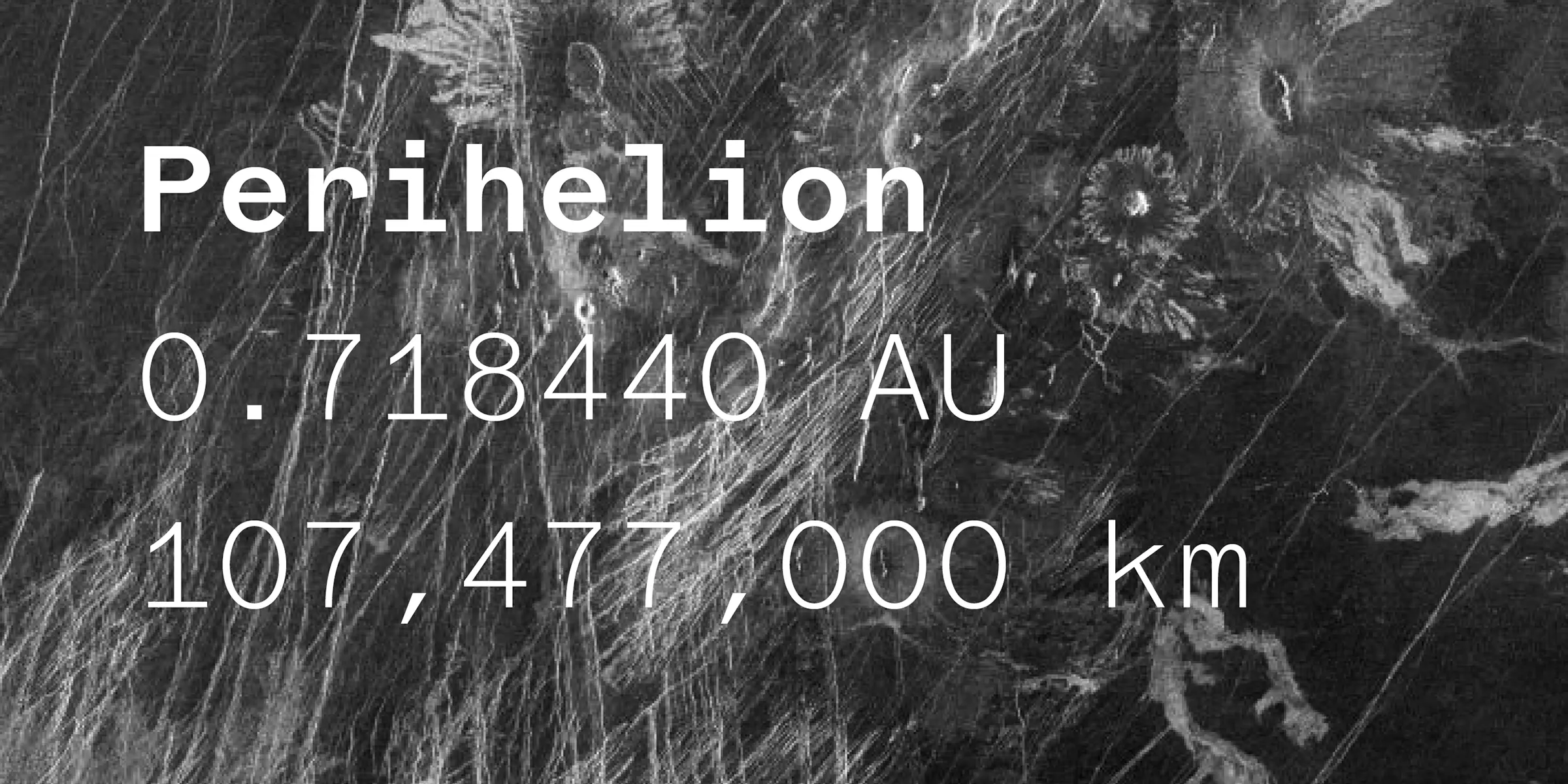 Coordinates font by Process Type Foundry — the word “Perihelion” in a sans-serif upright typeface, with the numbers “0.718440 AU” and “107,477,000 km” below it in a lighter weight, all against a dark, textured background resembling a planetary surface.