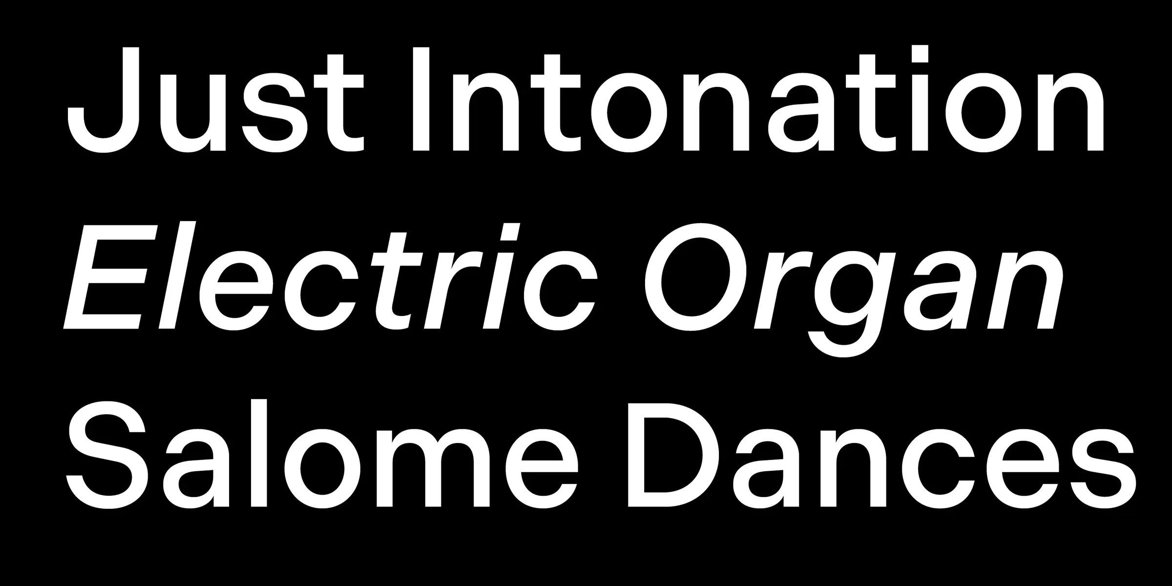 Indivisible font by Process Type Foundry — the words “Just Intonation” in upright sans-serif, “Electric Organ” in italic sans-serif, and “Salome Dances” in upright sans-serif