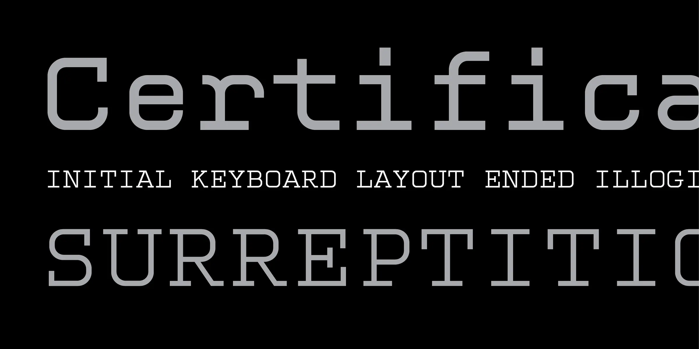 Kettler font by Process Type Foundry — the word “Certifica” in a rounded sans serif, the words “INITIAL KEYBOARD LAYOUT ENDED ILLOGI” in a monospaced sans serif, and the word “SURREPTITIO” in a slab serif.