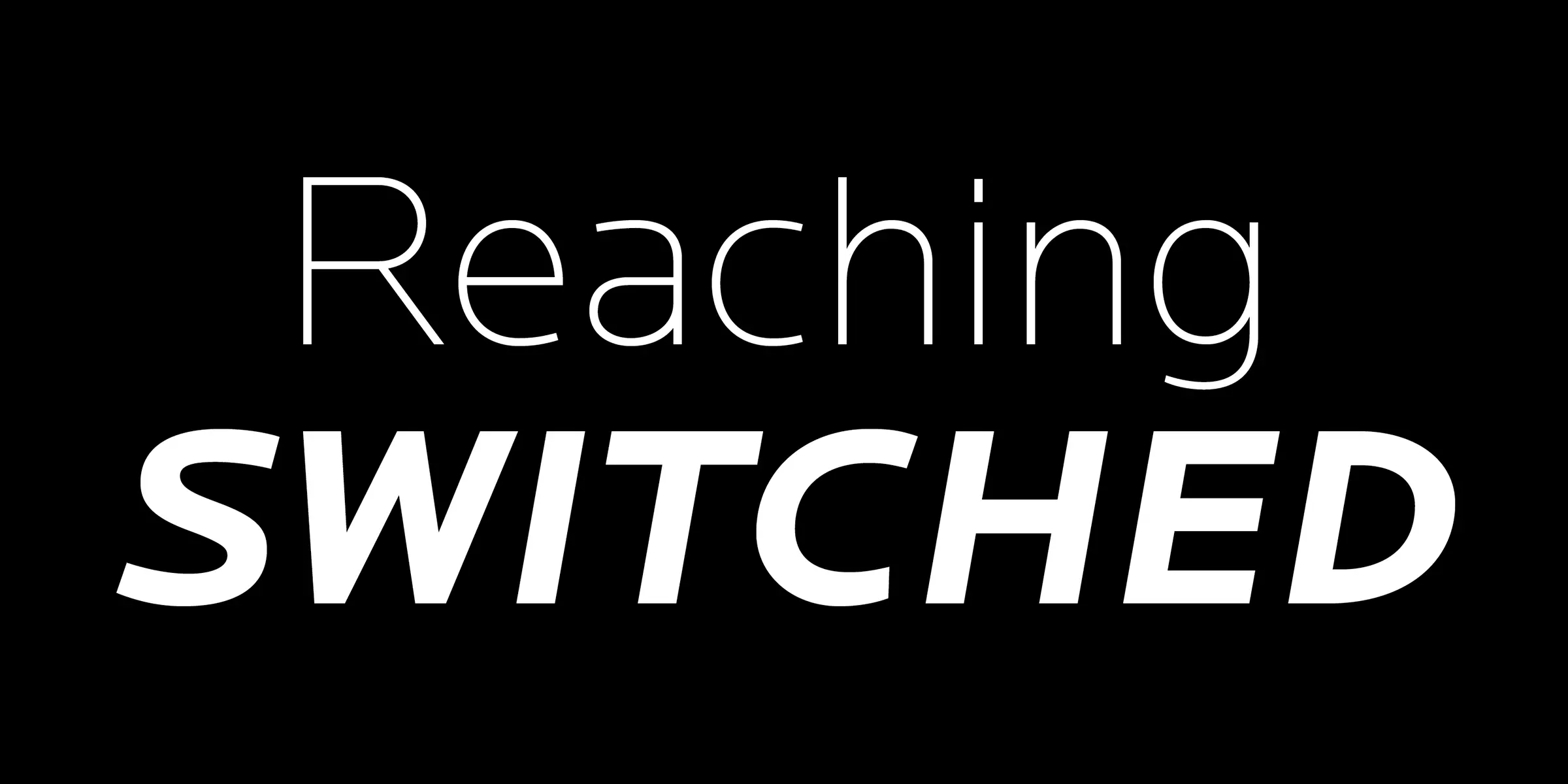 Locator font by Process Type Foundry — the word “Reaching” in thin upright sans serif letters above the word “SWITCHED” in thick oblique sans serif letters