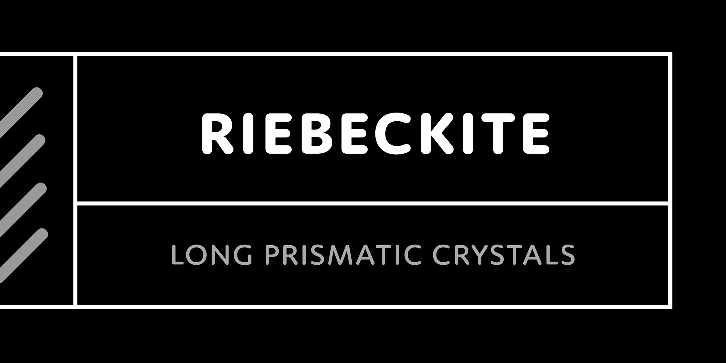 Moniker font by Process Type Foundry — the word “RIEBECKITE” in rounded sans-serif capitals above “LONG PRISMATIC CRYSTALS” in gray sans-serif capitals, with three gray diagonal lines on the left