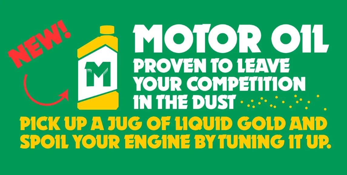 Motorcross font by Red Rooster Collection — the words MOTOR OIL PROVEN TO LEAVE YOUR COMPETITION IN THE DUST in white, and PICK UP A JUG OF LIQUID GOLD AND SPOIL YOUR ENGINE BY TUNING IT UP in yellow, set in a bold geometric sans-serif with angled terminals on a green background, next to a yellow and white motor oil jug graphic with the letter M